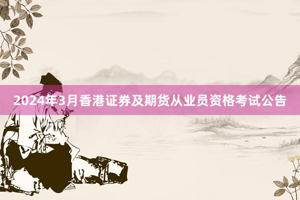 2024年3月香港证券及期货从业员资格考试公告