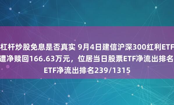 杠杆炒股免息是否真实 9月4日建信沪深300红利ETF(512530)遭净赎回166.63万元，位居当日股票ETF净流出排名239/1315