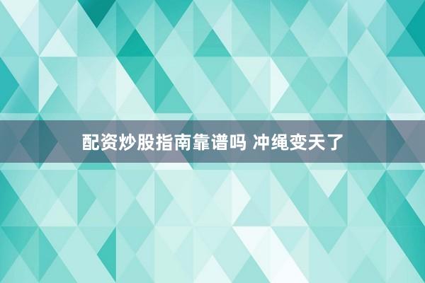 配资炒股指南靠谱吗 冲绳变天了