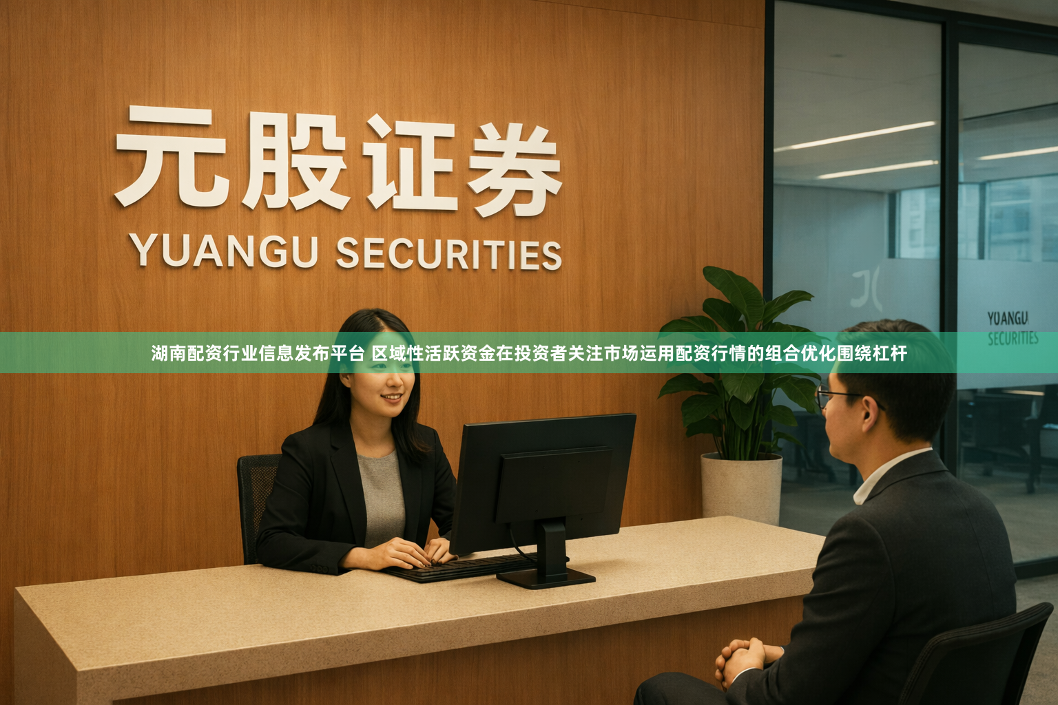 湖南配资行业信息发布平台 区域性活跃资金在投资者关注市场运用配资行情的组合优化围绕杠杆