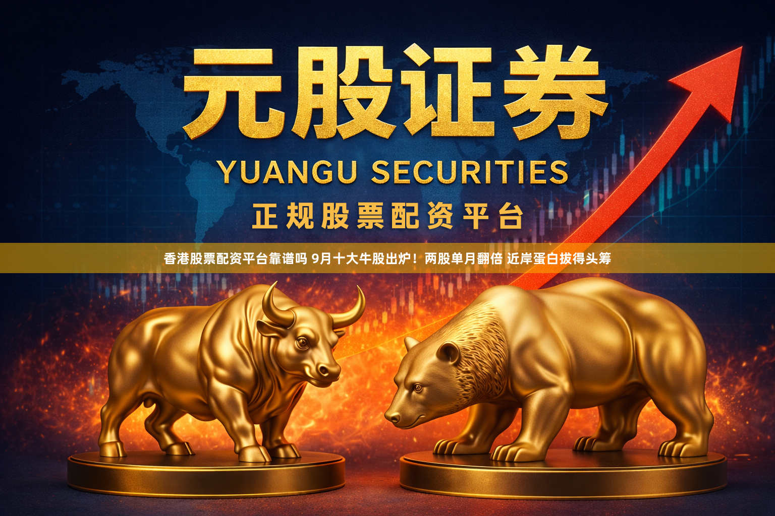 香港股票配资平台靠谱吗 9月十大牛股出炉！两股单月翻倍 近岸蛋白拔得头筹