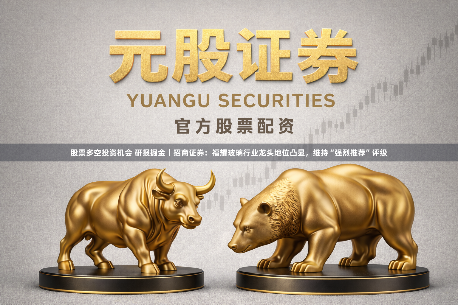 股票多空投资机会 研报掘金丨招商证券：福耀玻璃行业龙头地位凸显，维持“强烈推荐”评级